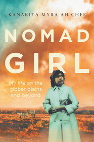 Nomad Girl (My life on the gibber plains and beyond) by Kanakiya Myra Ah Chee, 9781922059833