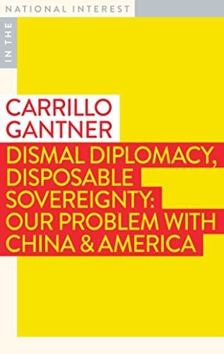 Dismal Diplomacy, Disposable Sovereignty (Our Problem with China & America) by Carrillo Gantner, 9781922633149