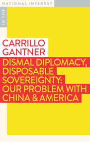 Dismal Diplomacy, Disposable Sovereignty (Our Problem with China & America) by Carrillo Gantner, 9781922633149