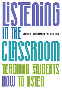 Listening in the Classroom: Teaching Students How to Listen by Marnie Reed, Tamara Jones, 9781945351907