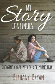 My Story Continues... (Choosing Crazy Faith over Crippling Fear) by Bethany Bryan, 9781954533288