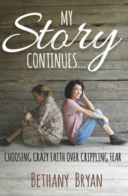 My Story Continues... (Choosing Crazy Faith over Crippling Fear) by Bethany Bryan, 9781954533288