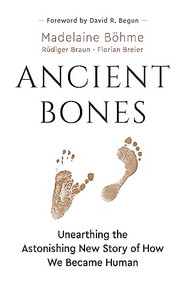 Ancient Bones (Unearthing the Astonishing New Story of How We Became Human) - 9781778400315 by Madelaine Böhme, Jane Billinghurst, Rüdiger Braun, Florian Breier, David R. Begun, 9781778400315