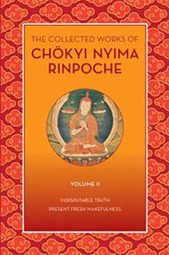 The Collected Works of Chökyi Nyima Rinpoche, Volume II (Indisputable Truth and Present Fresh Wakefulness) by Chokyi Nyima Rinpoche, Tulku Urgyen Rinpoche, 9781735734521