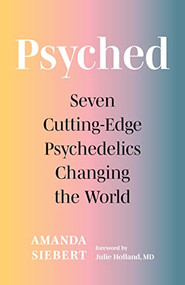 Psyched (Seven Cutting-Edge Psychedelics Changing the World) by Amanda Siebert, Julie Holland, MD, 9781771648790