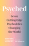 Psyched (Seven Cutting-Edge Psychedelics Changing the World) by Amanda Siebert, Julie Holland, MD, 9781771648790