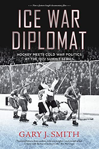 Ice War Diplomat (Hockey Meets Cold War Politics at the 1972 Summit Series) by Gary J. Smith, 9781771623179