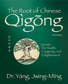The Root of Chinese Qigong 3rd. ed. (Secrets for Health, Longevity, and Enlightenment) by Jwing-Ming Yang, 9781594399121