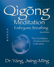 Qigong Meditation Embryonic Breathing 2nd. ed. (The Foundation of Internal Elixir Cultivation) by Jwing-Ming Yang, 9781594399169