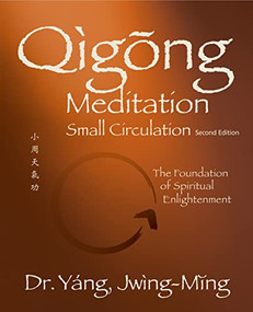 Qigong Meditation Small Circulation 2nd. ed. (The Foundation of Spiritual Enlightenment) by Jwing-Ming Yang, 9781594399190