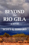 Beyond the Rio Gila (A Novel) by Scott G. Hibbard, Daniel J. Rice, 9798985398809