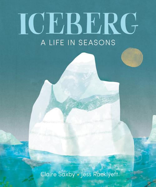Iceberg (A Life in Seasons) by Claire Saxby, Jess Racklyeft, 9781773065854