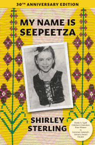 My Name Is Seepeetza (30th Anniversary Edition) by Shirley Sterling, Tomson Highway, 9781773068565