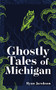 Ghostly Tales of Michigan - 9781647553050 by Ryan Jacobson, 9781647553050