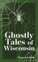 Ghostly Tales of Wisconsin - 9781647553111 by Ryan Jacobson, 9781647553111