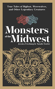 Monsters of the Midwest (True Tales of Bigfoot, Werewolves, and Other Legendary Creatures) - 9781647553197 by Jessica Freeburg, Natalie Fowler, 9781647553197