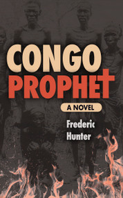 Congo Prophet (The Arrest of Simon Kimbangu) by Frederic Hunter, 9781951082222
