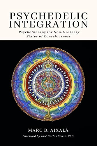 Psychedelic Integration (Psychotherapy for Non-Ordinary States of Consciousness) by Marc Aixalà, Jose Carlos Bouso, 9780907791393