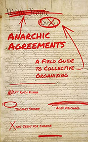 Anarchic Agreements (A Field Guide to Collective Organizing) by Ruth Kinna, Alex Prichard, Thomas Swann, Seeds for Change, 9781629639635