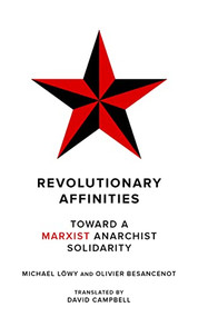 Revolutionary Affinities (Toward a Marxist Anarchist Solidarity) by Michael Löwy, Olivier Besancenot, David Campbell, 9781629639697
