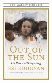 Out of the Sun (On Race and Storytelling) by Esi Edugyan, 9781487009861