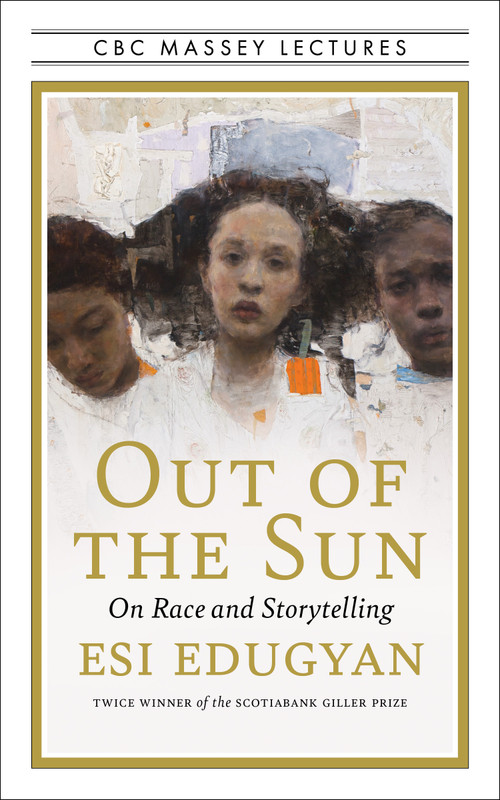 Out of the Sun (On Race and Storytelling) by Esi Edugyan, 9781487009861