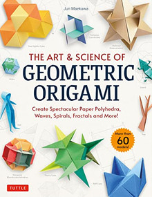The Art & Science of Geometric Origami (Create Spectacular Paper Polyhedra, Waves, Spirals, Fractals and More! (More than 60 Models!)) by Jun Maekawa, 9784805316856