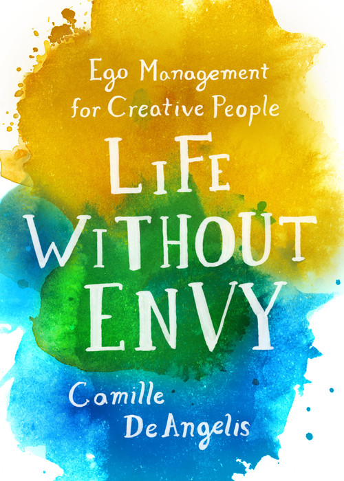 Life Without Envy (Ego Management for Creative People) by Camille DeAngelis, 9781250099341