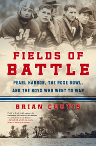 Fields of Battle (Pearl Harbor, the Rose Bowl, and the Boys Who Went to War) by Brian Curtis, 9781250059598