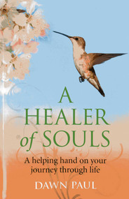 A Healer of Souls (A Helping Hand on Your Journey Through Life) by Dawn Paul, 9781780993553