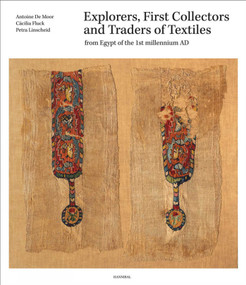 Explorers, First Collectors and Traders of Textiles (From Egypt of the 1st millennium AD) by Antoine Moor, Cäcilia Fluck, Petra Linscheid, 9789464366075
