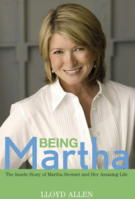 Being Martha (The Inside Story of Martha Stewart and Her Amazing Life) by Lloyd Allen, 9780471771012