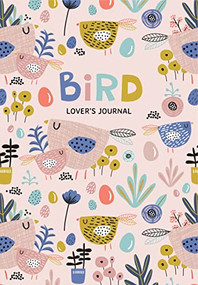Bird Lover's Blank Journal (A Cute Journal of Feathers and Diary Notebook Pages (Journal for the Bird Watching Enthusiast)) by Aria Jones, 9781642509502
