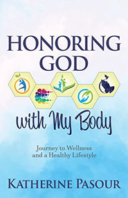 Honoring God With My Body (Journey to Wellness and a Healthy Lifestyle) by Katherine Pasour, 9781631958731
