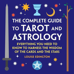 The Complete Guide to Tarot and Astrology (Everything You Need to Know to Harness the Wisdom of the Cards and the Stars) by Louise Edington, 9781638073413