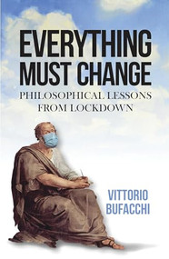 Everything must change (Philosophical lessons from lockdown) by Vittorio Bufacchi, 9781526158772