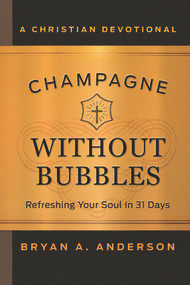 Champagne Without Bubbles (Refreshing Your Soul in 31 Days) by Bryan A Anderson, 9780578341910