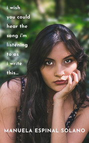 I Wish You Could Hear the Song I'm Listening To As I Write This... by Manuela Espinal Solano, 9781771615242