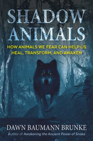 Shadow Animals (How Animals We Fear Can Help Us Heal, Transform, and Awaken) by Dawn Baumann Brunke, 9781591434573