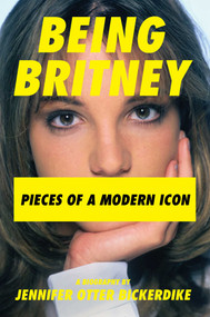 Being Britney (Pieces of a Modern Icon) by Jennifer Otter Bickerdike, 9781637584804