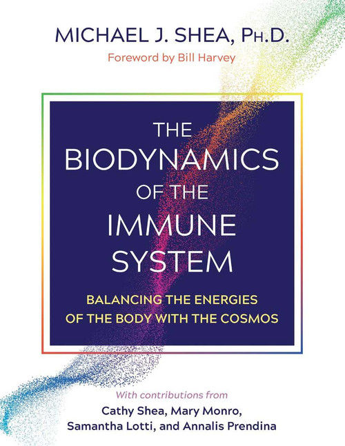 The Biodynamics of the Immune System (Balancing the Energies of the Body with the Cosmos) by Michael J. Shea, Bill Harvey, 9781644115251