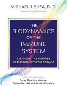 The Biodynamics of the Immune System (Balancing the Energies of the Body with the Cosmos) by Michael J. Shea, Bill Harvey, 9781644115251