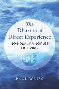 The Dharma of Direct Experience (Non-Dual Principles of Living) by Paul Weiss, 9781644115336