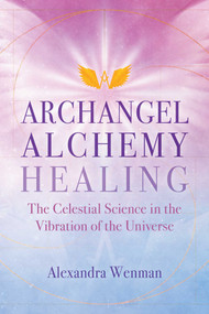 Archangel Alchemy Healing (The Celestial Science in the Vibration of the Universe) by Alexandra Wenman, 9781644115626