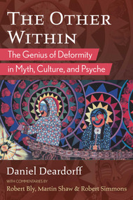 The Other Within (The Genius of Deformity in Myth, Culture, and Psyche) by Daniel Deardorff, Robert Bly, Martin Shaw, Robert Simmons, 9781644115688