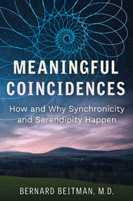 Meaningful Coincidences (How and Why Synchronicity and Serendipity Happen) by Bernard Beitman, 9781644115701
