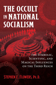 The Occult in National Socialism (The Symbolic, Scientific, and Magical Influences on the Third Reich) by Stephen E. Flowers, 9781644115749