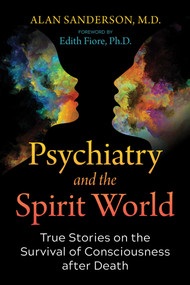 Psychiatry and the Spirit World (True Stories on the Survival of Consciousness after Death) by Alan Sanderson, Edith Fiore, 9781644115763