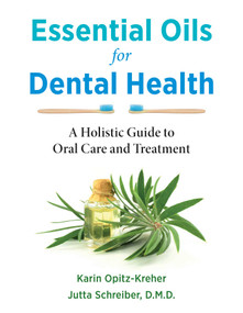 Essential Oils for Dental Health (A Holistic Guide to Oral Care and Treatment) by Karin Opitz-Kreher, Jutta Schreiber, 9781644115787
