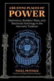 Creating Places of Power (Geomancy, Builders' Rites, and Electional Astrology in the Hermetic Tradition) by Nigel Pennick, 9781644115848